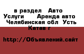  в раздел : Авто » Услуги »  » Аренда авто . Челябинская обл.,Усть-Катав г.